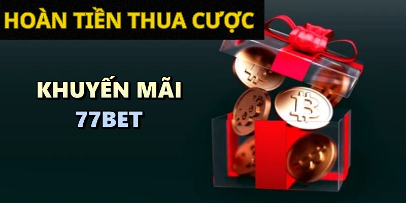 Chương trình khuyến mãi 77Bet hoàn trả tiền thua cược