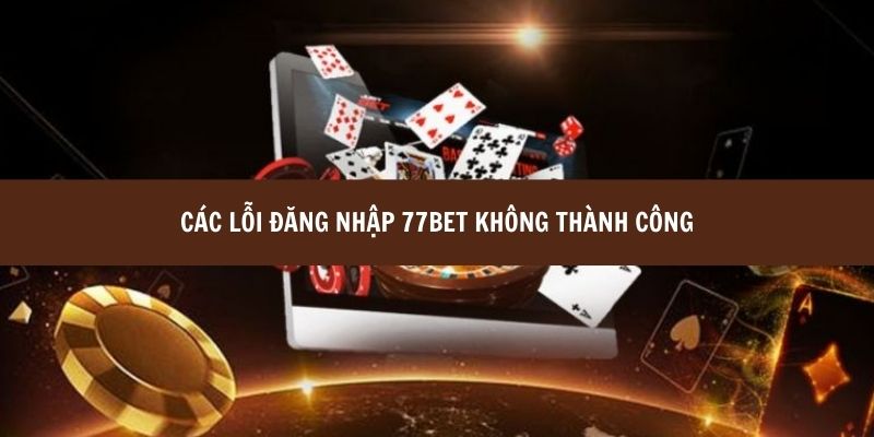 Xử lý đăng nhập 77bet không thành công